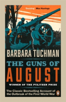 The Guns of August - The Classic Bestselling Account of the Outbreak of the First World War