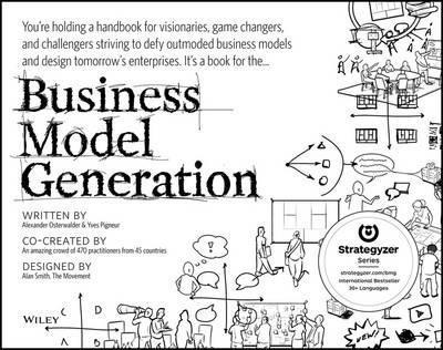 Business Model Generation - a Handbook for Visionaries Game Changers and Challengers