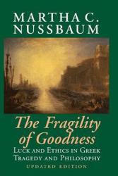 The Fragility of Goodness : Luck and Ethics in Greek Tragedy and Philosophy