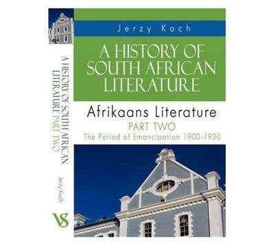 A History of South African Literature: Part Two: The Period of Emancipation 1900 - 1930