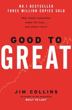 Good To Great: Why Some Companies Make The Leap and Others Don't.