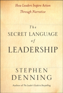 The Secret Language Of Leadership - How Leaders Inspire Action Through Narrative