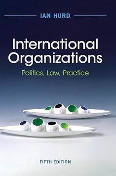 International Organizations: Politics, Law, Practice