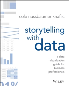 Storytelling with Data: a Data Visualization Guide for Business Professionals
