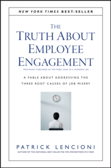 The Truth About Employee Engagement - A Fable About Addressing the Three Root Causes of Job Misery