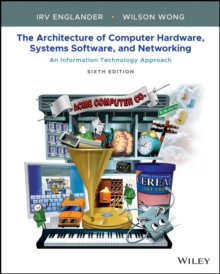 The Architecture of Computer Hardware, Systems Software, and Networking: An Information Technology Approach : An Information Technology Approach