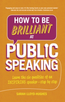 How to Be Brilliant at Public Speaking 2e : Learn the six qualities of an inspiring speaker - step by step