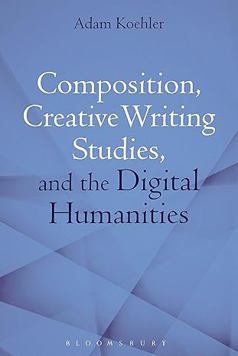 Composition, Creative Writing Studies, and the Digital Humanities