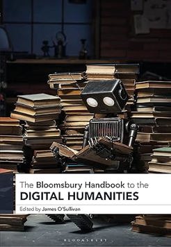 The Bloomsbury Handbook to the Digital Humanities