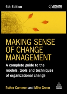 Making Sense of Change Management: a Complete Guide to the Models, Tools and Techniques of Organizational Change