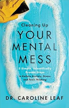 Cleaning Up Your Mental Mess – 5 Simple, Scientifically Proven Steps to Reduce Anxiety, Stress, and Toxic Thinking 