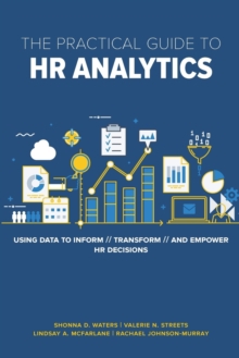 The Practical Guide to HR Analytics: Using Data to Inform, Transform, and Empower HR Decisions