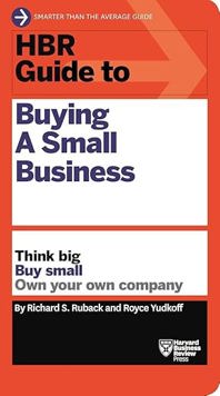 HBR Guide to Buying a Small Business: Think Big, Buy Small, Own Your Own Company
