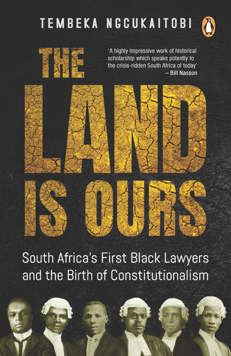 The Land is Ours: Black Lawyers and the Birth of Constitutionalism in South Africa