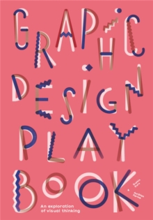Graphic Design Play Book: An Exploration of Visual Thinking: an Exploration of Visual Thinking