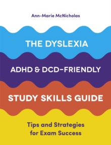 The Dyslexia, ADHD, and DCD-Friendly Study Skills Guide : Tips and Strategies for Exam Success