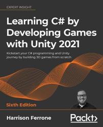 Learning C# by Developing Games with Unity 2021: Kickstart your C# programming and Unity journey by building 3D games from scratch