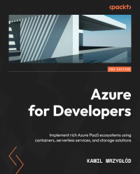Azure for Developers: Implement rich Azure PaaS ecosystems using containers, serverless services, and storage solutions (E-Book)