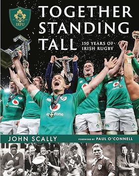 Together Standing Tall: The Official IRFU 150 Year Story of Irish