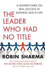The Leader Who Had No Title: a Modern Fable on Real Success in Business and in Life