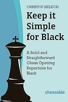 Keep it Simple for Black: A Solid and Straightforward Chess Opening Repertoire for Black