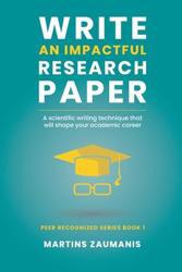 Write an Impactful Research Paper: a Scientific Writing Technique that will Shape your Academic Career